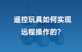【其他物联网应用】遥控玩具如何实现远程操作的? 【其他物联网应用】遥控玩具如何实现远程操作的?