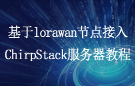 使用E78节点+E870网关接入chirpstack建立LoRaWAN网络教程