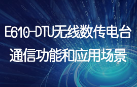 E610-DTU工业级数传电台通信功能和应用场景详解