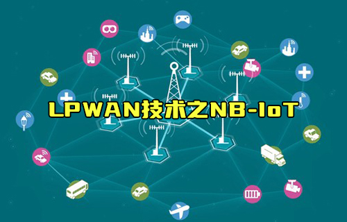 【科普视频】LPWAN技术低功耗局域网之NB-IoT技术