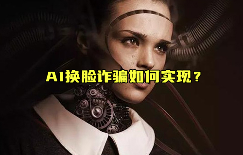 【科普视频】AI换脸诈骗如何实现？