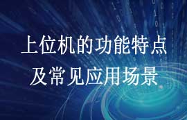 什么是上位机？上位机功能特点及常见应用场景