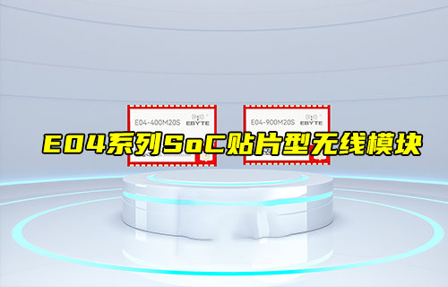 【新品推荐】E04系列SoC贴片型无线模块产品简介
