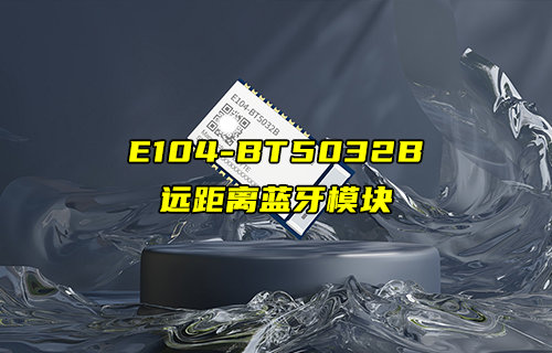 【新品推荐】E104-BT5032B超远距离蓝牙模块新品简介