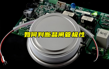 【物联科普】如何判断晶闸管极性？