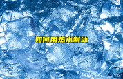 【物联科普】如何用热水制冰？