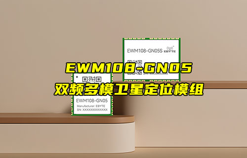 【新品推荐】EWM108-GN05系列双频多模卫星定位模组