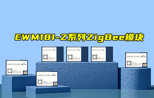 【新品推荐】EWM181-Z12S系列ZigBee3.0模块产品简介
