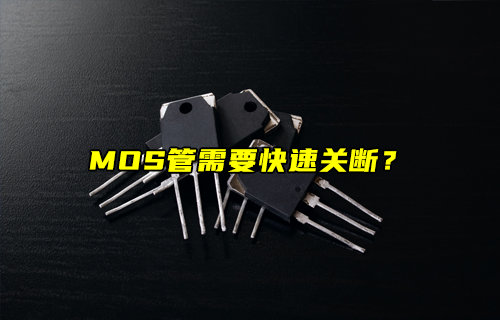 MOS管快速关断的深层解析：从物理机制到工程实践