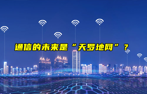 通信的未来是“天罗地网”？
