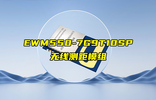 EWM550-7G9T10SP国产UWB测距定位模组新品送样