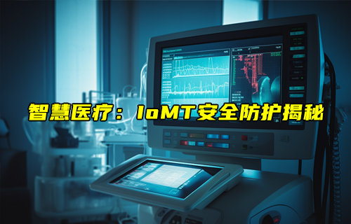 智慧医疗：IoMT安全防护揭秘